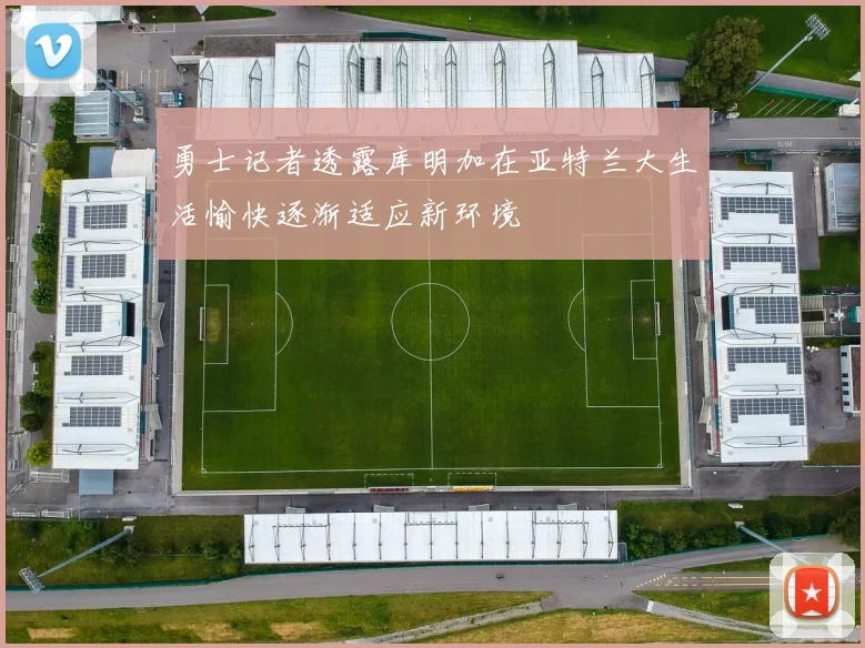 勇士记者透露库明加在亚特兰大生活愉快逐渐适应新环境