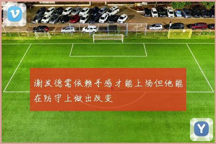 谢泼德需依赖手感才能上场但他能在防守上做出改变